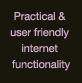 Practical & user friendly<br />internet functionality